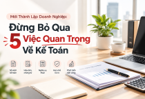 Mới Thành Lập Doanh Nghiệp: Đừng Bỏ Qua 5 Việc Quan Trọng Về Kế Toán